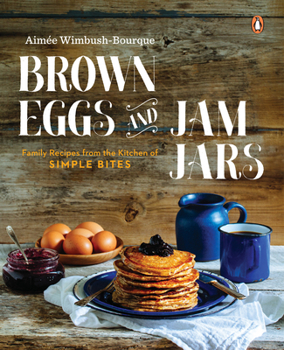 Brown Eggs and Jam Jars: Family Recipes from the Kitchen of Simple Bites