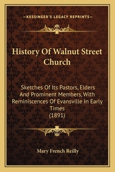 History of Walnut Street Church, Sketches of Its Pastors, Elders and Prominent Members, With Reminiscences of Evansville in Early Times