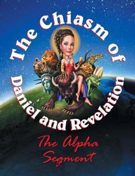 Paperback The Chiasm of Daniel and Revelation: The Alpha Segment - Part Two Book
