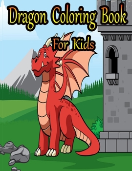 Dragon Coloring Book for Kids: Fun Activity Book for Kids Ages 3-8, 8-12