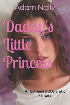 Daddy's Little Princess: An Extreme DDLG Erotic Fantasy, Taboo, XXX. Little space, safe space, pet play, deep 24/7, Ageplay B0CNXNZSDL Book Cover