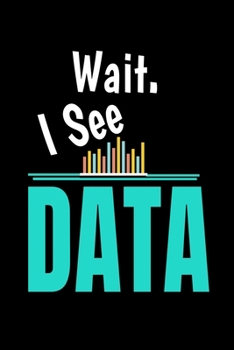Wait I See Data: Blank Lined Journal Gift For Computer Data Science Related People.