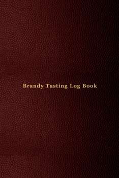 Paperback Brandy Tasting Log Book: Record keeping notebook for Brandy lovers and collecters Review, track and rate your brandy collection and products Pr Book