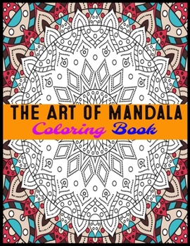The Art Of Mandala Coloring Book: Adult Coloring Book Featuring Beautiful Mandalas Designed to Soothe the Soul