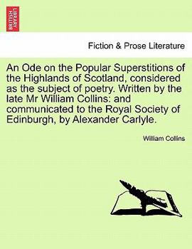 Paperback An Ode on the Popular Superstitions of the Highlands of Scotland, Considered as the Subject of Poetry. Written by the Late MR William Collins: And Com Book