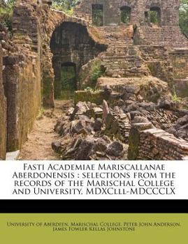 Paperback Fasti Academiae Mariscallanae Aberdonensis: Selections from the Records of the Marischal College and University, MDXCLLL-MDCCCLX Book