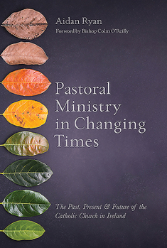 Paperback Pastoral Ministry in Changing Times: The Past, Present & Future of the Catholic Church in Ireland Book