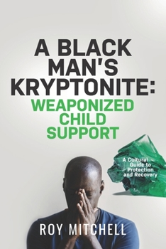 Paperback A Black Man's Kryptonite: Weaponized Chid Support: A Cultural Guide to Protection and Recovery Book