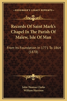 Hardcover Records Of Saint Mark's Chapel In The Parish Of Malew, Isle Of Man: From Its Foundation In 1771 To 1864 (1878) Book