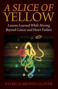 Paperback A Slice of Yellow: Lessons Learned While Moving Beyond Cancer and Heart Failure Book