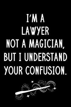 I'm A Lawyer Not A Magician But I Understand Your Confusion: Blank Line Lawyer Appreciation Journal / Thank You / Year End Student Gift (6 x 9 - 110 Wide Pages)