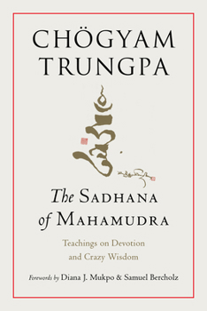 Paperback The Sadhana of Mahamudra: Teachings on Devotion and Crazy Wisdom Book