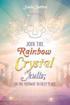 Paperback Join the Rainbow Crystal Skulls; on the Pathway to Deep Peace Book