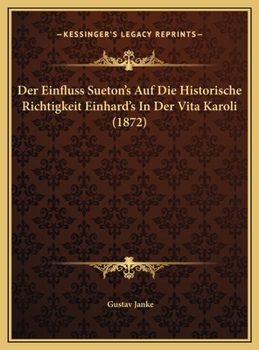 Der Einfluss Sueton's Auf Die Historische Richtigkeit Einhard's In Der Vita Karoli (1872)
