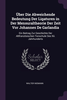 Paperback Über Die Abweichende Bedeutung Der Ligaturen in Der Mensuraltheorie Der Zeit Vor Johannes De Garlandia: Ein Beitrag Zur Geschichte Der Altfranzösische Book