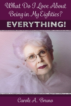 Paperback What Do I Love About Being in My Eighties? EVERYTHING! Book