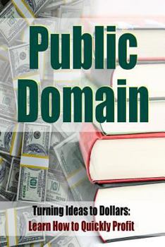 Paperback Public Domain Publishing: Turning Ideas to Dollar$ Learn How To Quickly Profit Book
