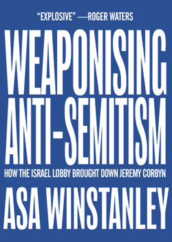 Paperback Weaponising Anti-Semitism: How the Israel Lobby Brought Down Jeremy Corbyn Book