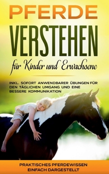 Paperback Pferde verstehen für Kinder und Erwachsene: Praktisches Pferdewissen einfach dargestellt - inkl. sofort anwendbarer Übungen für den täglichen Umgang u [German] Book