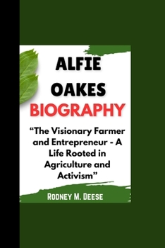 ALFIE OAKES BIOGRAPHY: “The Visionary Farmer and Entrepreneur - A Life Rooted in Agriculture and Activism”