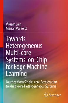 Paperback Towards Heterogeneous Multi-Core Systems-On-Chip for Edge Machine Learning: Journey from Single-Core Acceleration to Multi-Core Heterogeneous Systems Book