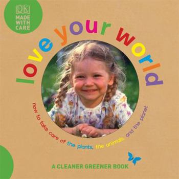 Hardcover Love Your World: How to Take Care of the Plants, the Animals, and the Planet Book