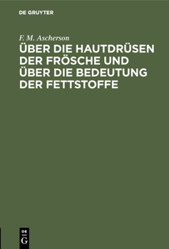 Über Die Hautdrüsen Der Frösche Und Über Die Bedeutung Der Fettstoffe: Zwei Physiologische Abhandlungen