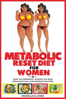 METABOLIC RESET DIET FOR WOMEN: Ignite Your Metabolism, Transform Your Body: Unleash the Power of the Metabolic Reset Diet.