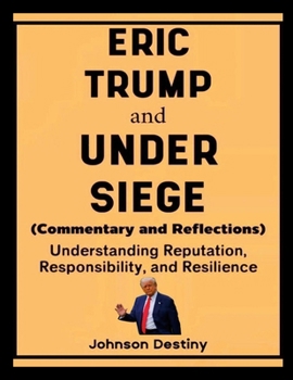 Paperback Eric Trump and Under Siege (Commentary and Reflections): Understanding Reputation, Responsibility, and Resilience Book