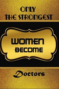 Paperback Only The Strongest Women Become Doctors: Ruled Journal Notebook Gift Doctors To Write In Gift For Mother's Day gift, daughter, granddaughter, niece, l Book