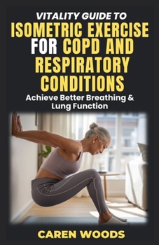 Vitality Guide to Isometric Exercise for Copd and Respiratory Conditions: Achieve Better Breathing & Lung Function