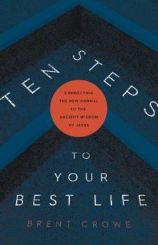 Paperback Ten Steps to Your Best Life: Connecting the New Normal to the Ancient Wisdom of Jesus Book