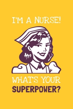 Paperback I'm A Nurse! What's Your Superpower?: Lined Journal, 100 Pages, 6 x 9, Blank Nurse Journal To Write In, Gift for Co-Workers, Colleagues, Boss, Friends Book