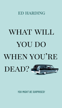 Paperback What Will You Do When You're Dead?: You Might Be Surprised! Book