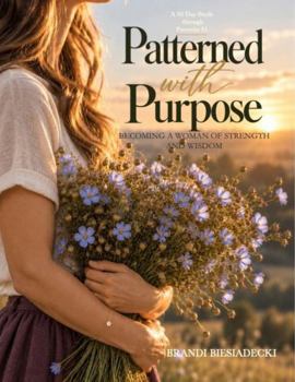 Patterned with Purpose: Becoming a Woman of Strength and Wisdom