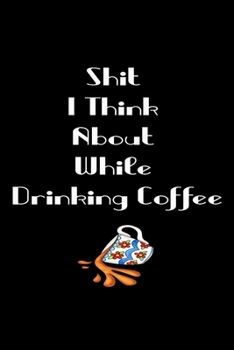 Shit I Think About While Drinking Coffee: awseome cute journal notebook gift valentines day for wife,husband,couple,Boyfriend,Girlfriend valentine day for her,him