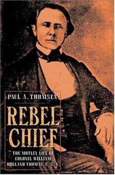 Hardcover Rebel Chief: The Motley Life of Colonel William Holland Thomas, C.S.A. Book