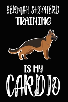 German Shepherd Training Is My Cardio: German Shepherd Training Log Book gifts. Best Dog Trainer Log Book gifts For Dog Lovers who loves German ... Trainer Log Book Gifts is the perfect gifts.