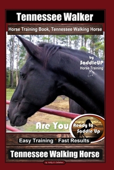 Paperback Tennessee Walker Horse Training Book, Tennessee Walking Horse By SaddleUP Horse Training, Are You Ready to Saddle Up? Easy Training * Fast Results, Te Book