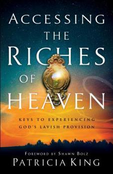 Paperback Accessing the Riches of Heaven: Keys to Experiencing God's Lavish Provision Book