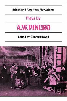 Plays by A. W. Pinero: The Schoolmistress, The Second Mrs Tanqueray, Trelawny of the 'Wells', The Thunderbolt (British and American Playwrights)