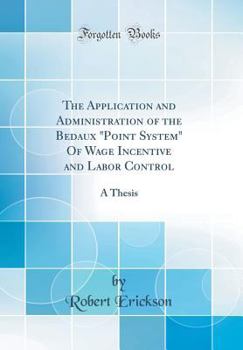 Hardcover The Application and Administration of the Bedaux Point System of Wage Incentive and Labor Control: A Thesis (Classic Reprint) Book