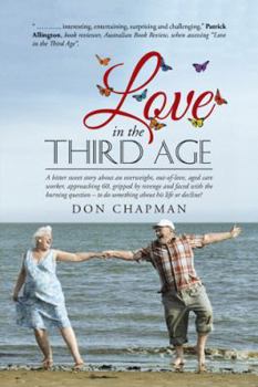 Paperback Love in the Third Age: A bitter sweet story about an overweight, out-of-love, aged care worker, approaching 60, gripped by revenge and faced Book