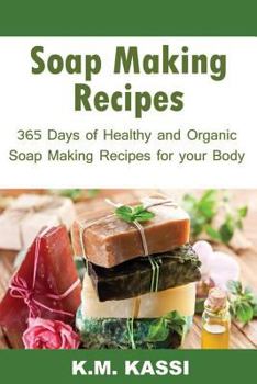 Paperback Soap Making Recipes: 365 Days of Healthy and Organic Soap Making Recipes for Your Body Book