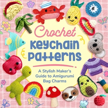 Crochet Keychain Patterns: A Stylish Maker’s Guide to Amigurumi Bag Charms