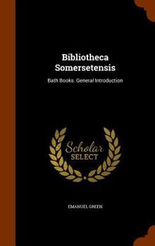 Hardcover Bibliotheca Somersetensis: Bath Books. General Introduction Book