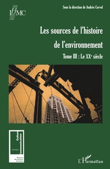 Les sources de l'histoire de l'environnement: Tome III : Le XXe siècle (French Edition)