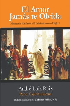 Paperback El Amor Jamás te Olvida: Momentos Históricos del Cristianismo en el Siglo I [Spanish] Book