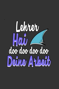 Lehrer Hai doo doo doo doo Deine Arbeit: A5 Notizbuch Notebook Notizheft Punktraster Lehrer, Job, Beruf, Hai, Sch�ler, Klasse Dotgrid - Geschenkidee f�r Grundschul und Oberschul Lehrer und Lehrerinnen