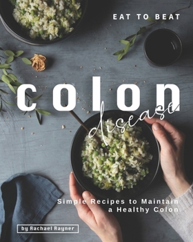 Paperback Eat to Beat Colon Disease: Simple Recipes to Maintain a Healthy Colon Book